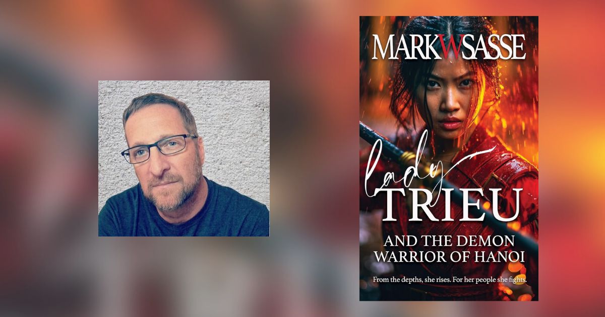 Interview with Mark W Sasse, Author of Lady Trieu and the Demon Warrior of Hanoi
