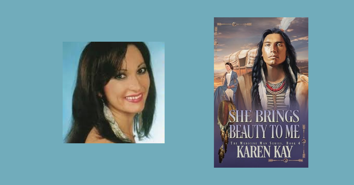 Interview with Karen Kay, Author of She Brings Beauty to Me (The Medicine Man Book 4)