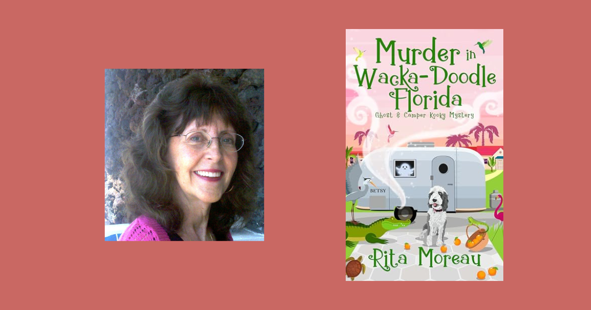 Interview with Rita Moreau, Author of Murder in Wacka-Doodle Florida (The Ghost & Camper Kooky Mystery Book 6)
