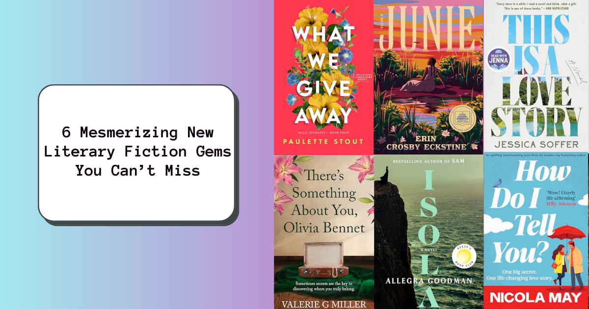 6 Mesmerizing New Literary Fiction Gems You Can’t Miss