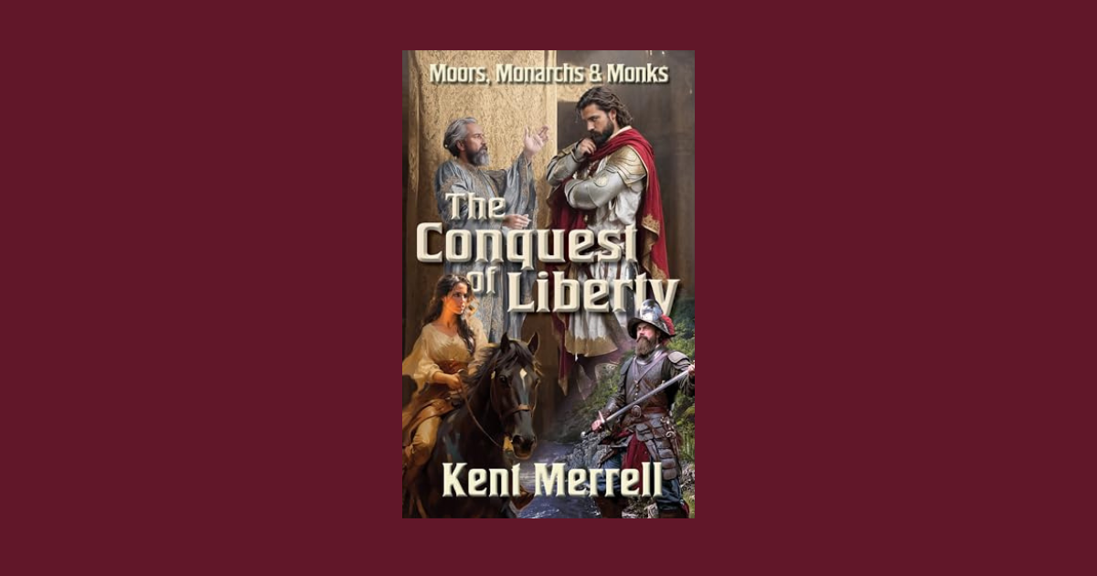 Interview with Kent Merrell, Author of The Conquest of Liberty (Of Moors, Monarchs and Monks Book One)