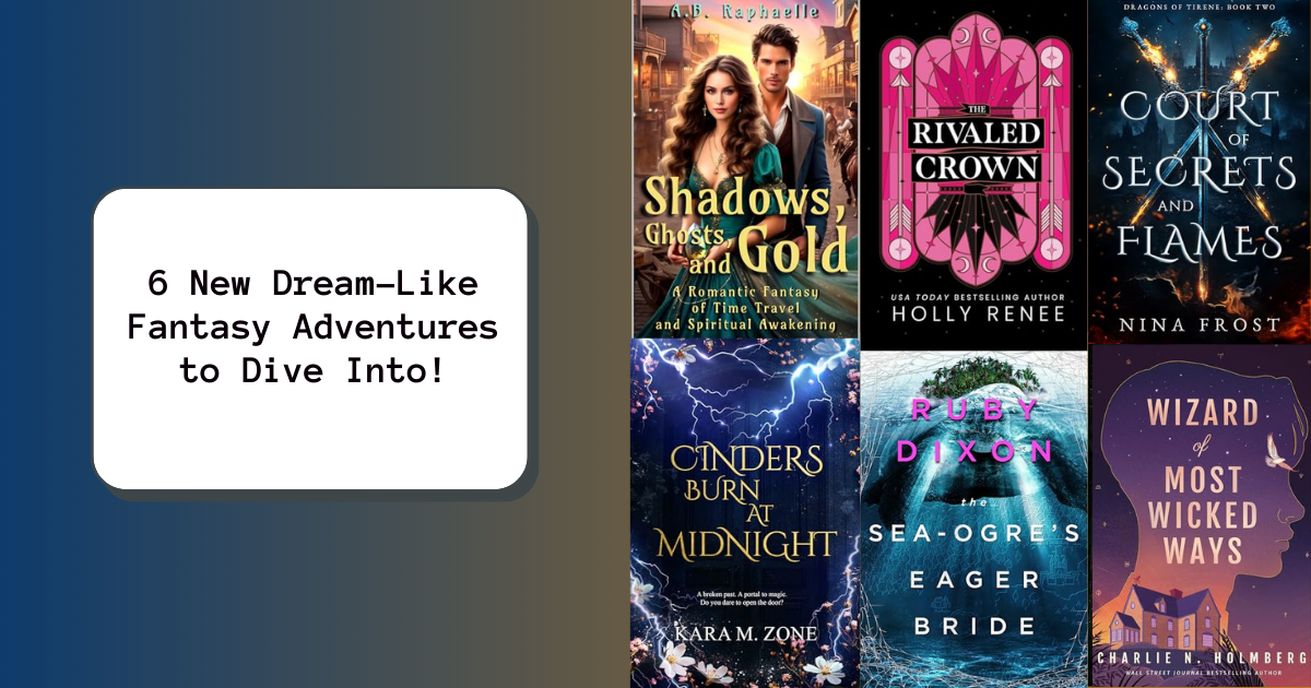 6 New Dream-Like Fantasy Adventures to Dive Into!