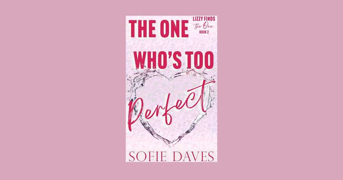 Interview with Sofie Daves, Author of The One Who's Too Perfect (Lizzie Finds the One Book 2)