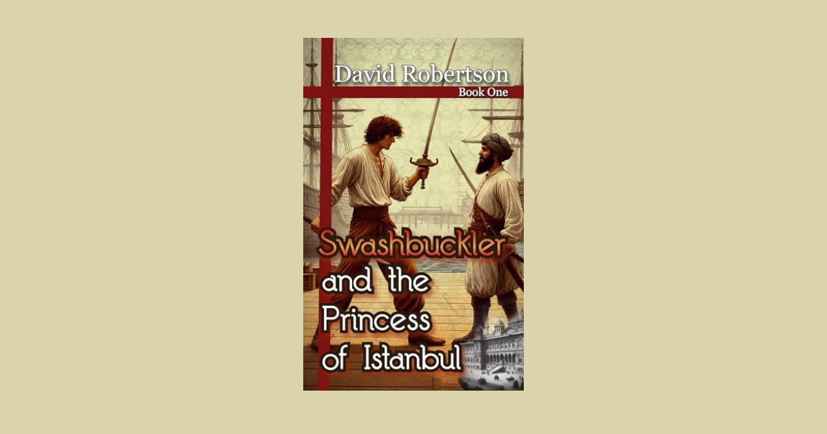 Interview with David Robertson, Author of Swashbuckler and the Princess of Istanbul: Book One