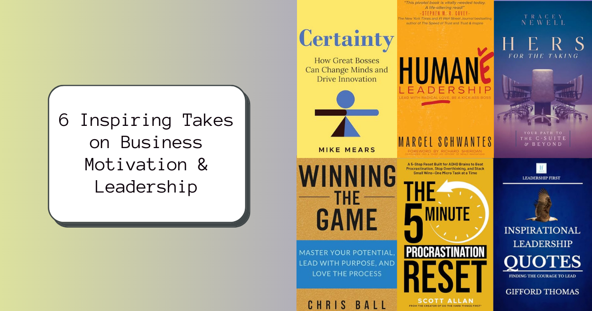6 Inspiring Takes on Business Motivation & Leadership