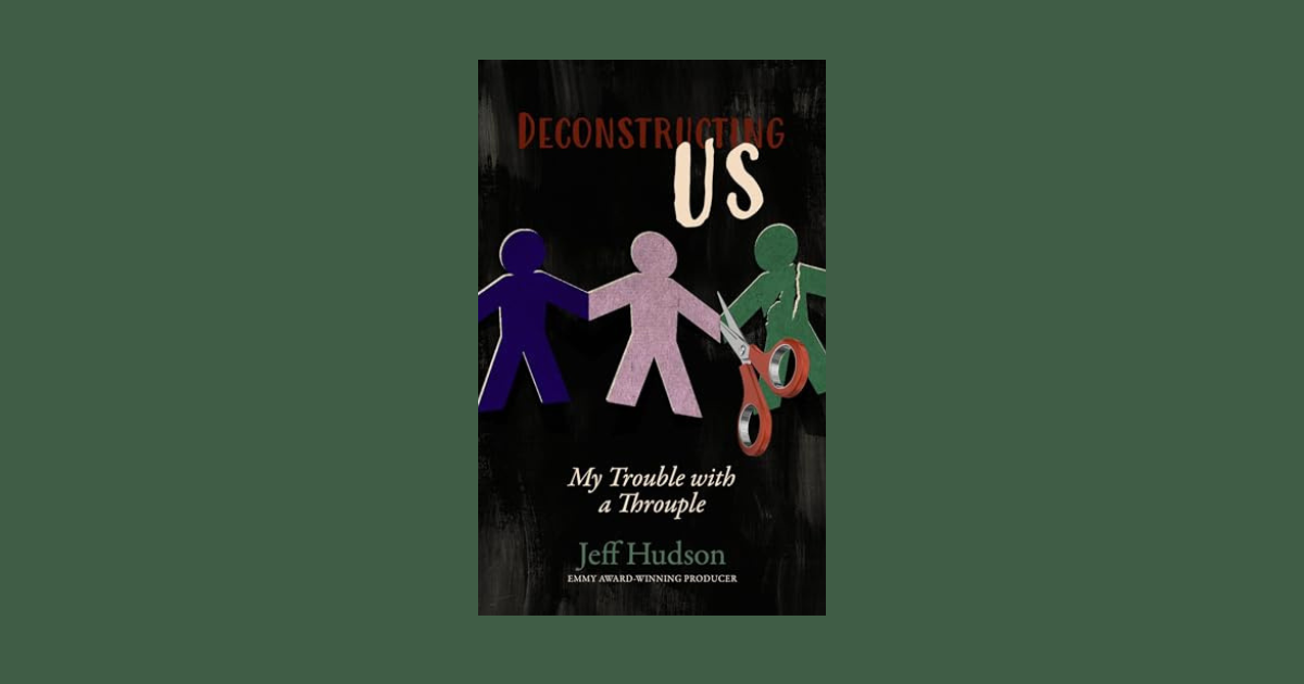 Interview with Jeff Hudson, Author of Deconstructing Us: My Trouble with a Throuple