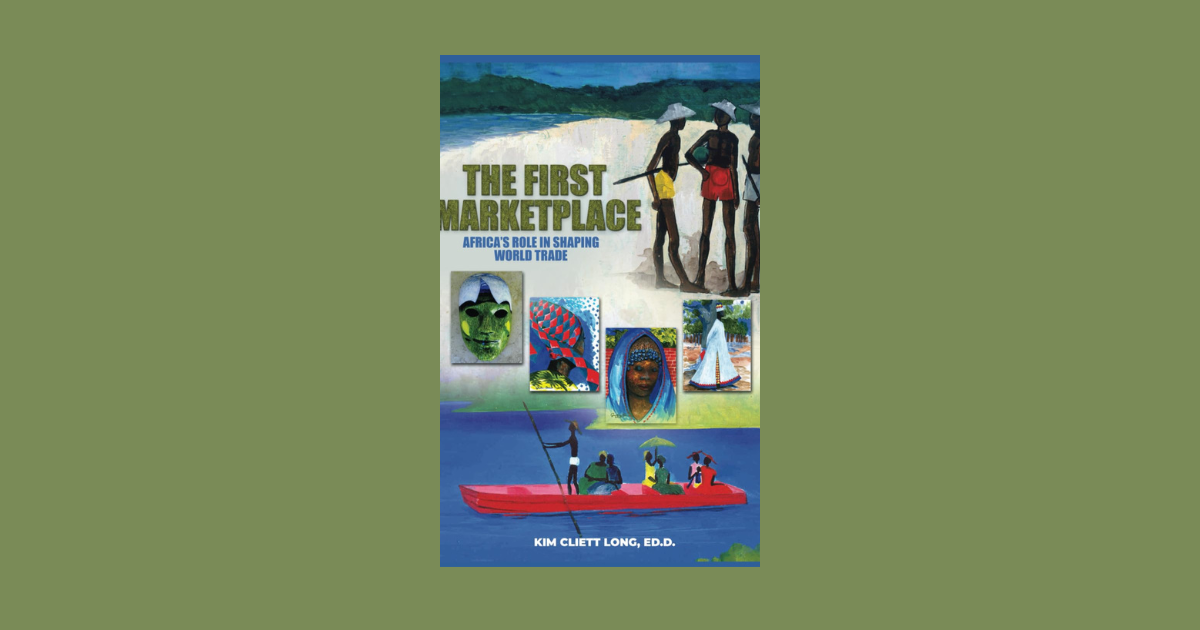 Interview with Dr. Kim Cliett Long, Author of The First Marketplace: Africa's Role In Shaping World Trade