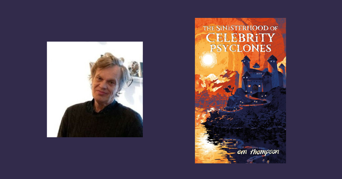 Interview with Em Thompson, Author of The Sinisterhood of Celebrity Psyclones