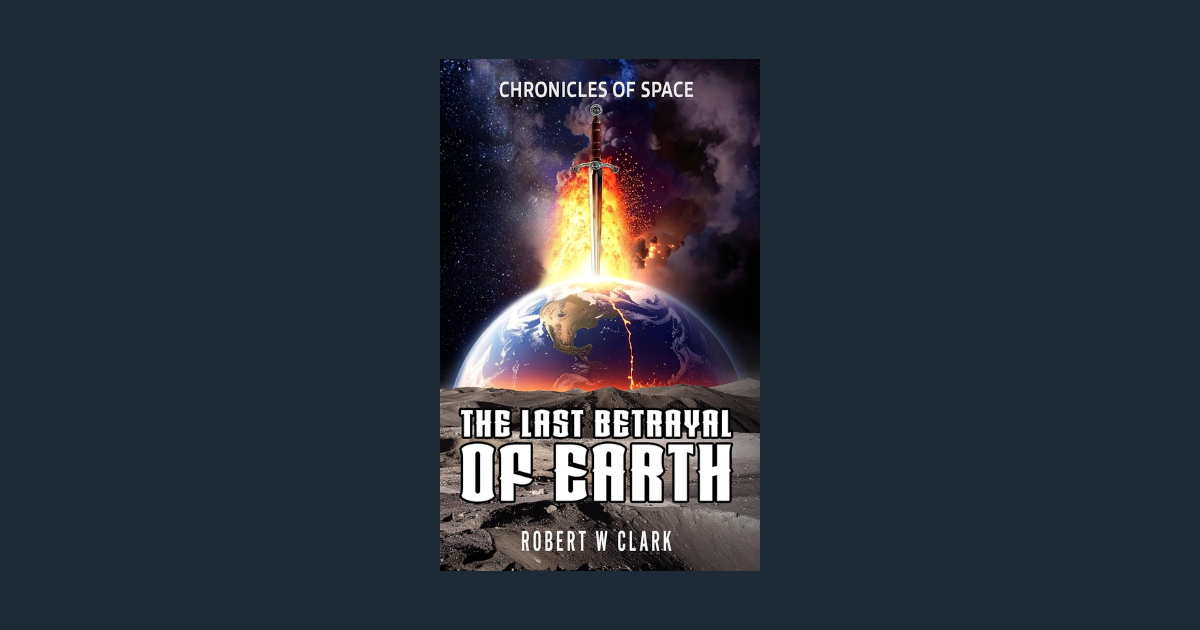 Interview with Robert W Clark, Author of The Last Betrayal of Earth