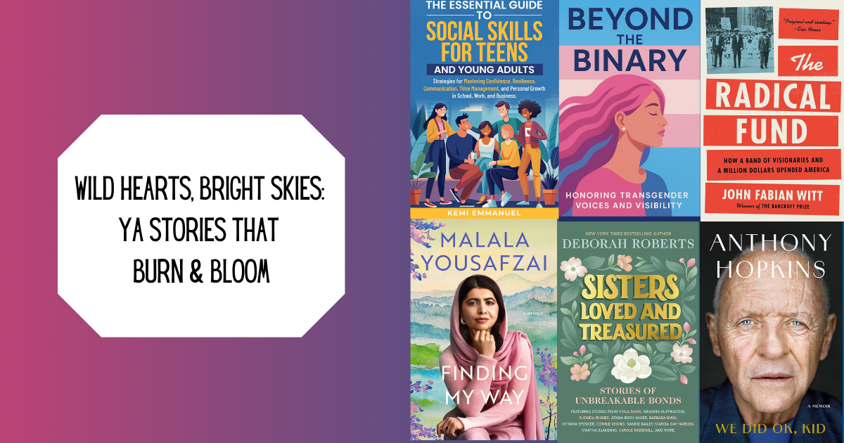 Wild Hearts, Bright Skies: YA Stories That Burn and Bloom