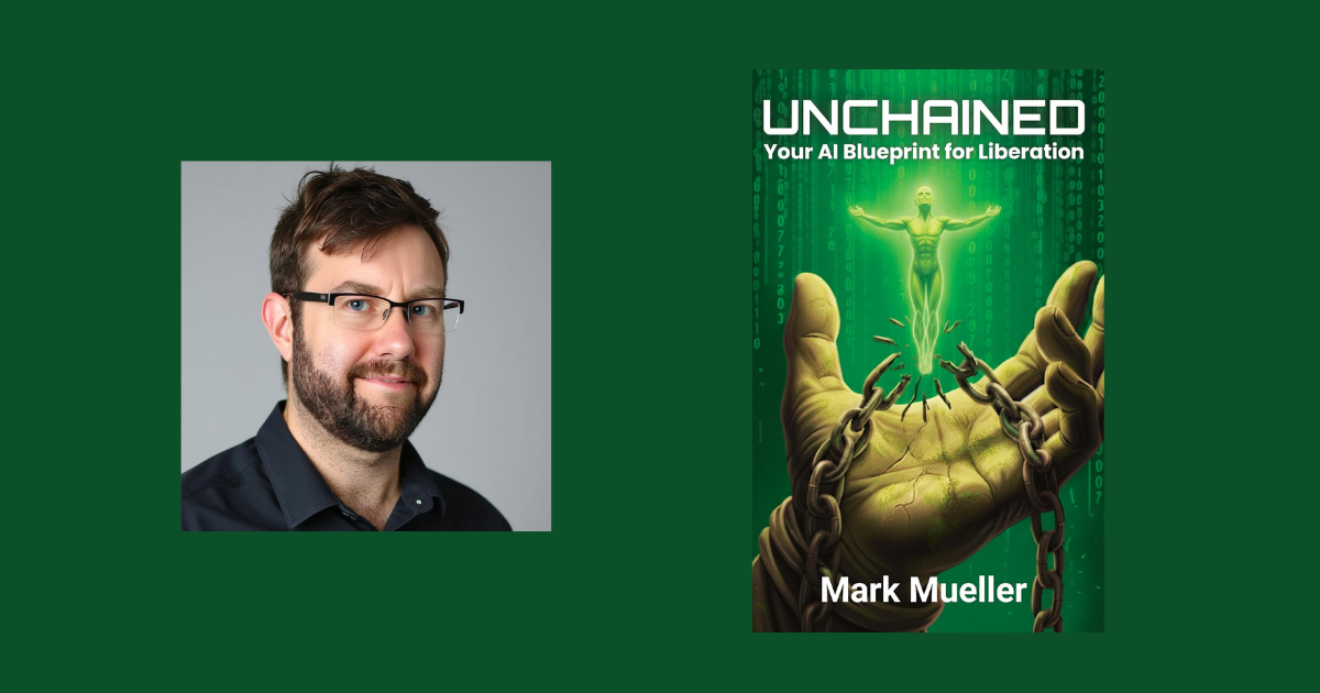 Interview with Mark Mueller, Author of Unchained: Your AI Blueprint for Liberation
