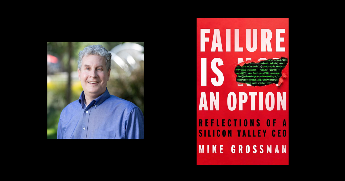 Interview with Mike Grossman, Author of Failure Is An Option: Reflections of a Silicon Valley CEO