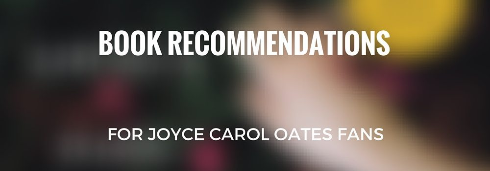 If You Like Joyce Carol Oates Books, Read These New Titles