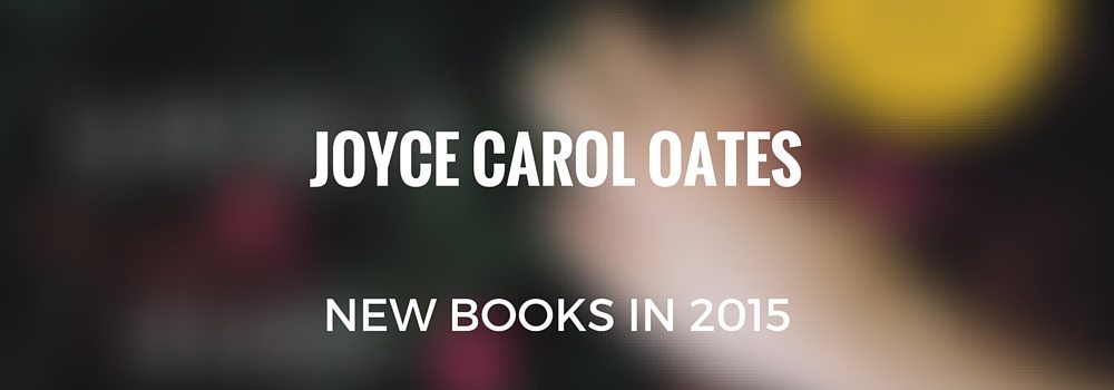 Joyce Carol Oates Books: New Book Releases for 2015