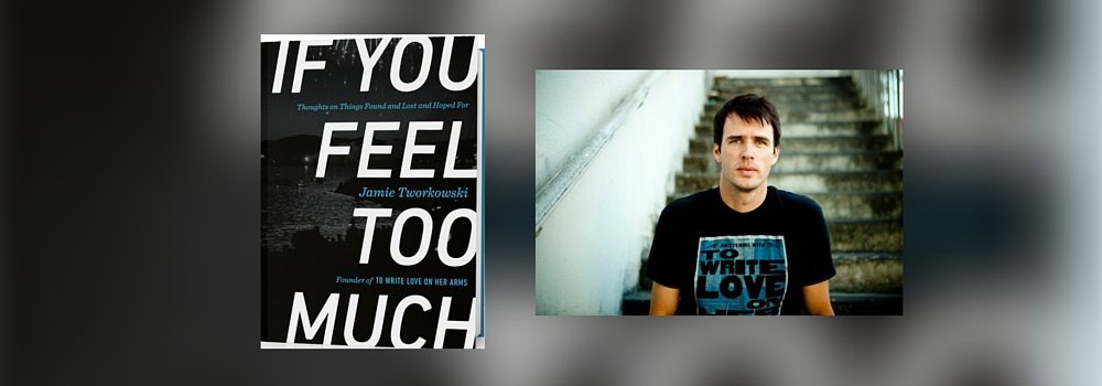 Interview with Jamie Tworkowski, author of If You Feel Too Much