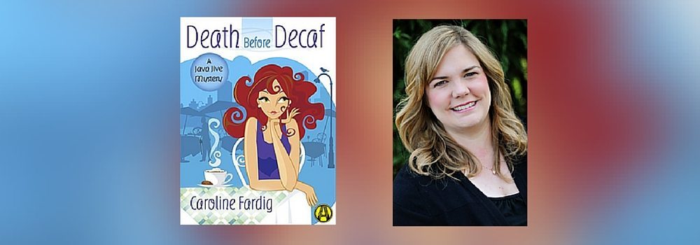 Interview with Caroline Fardig, author of Death Before Decaf