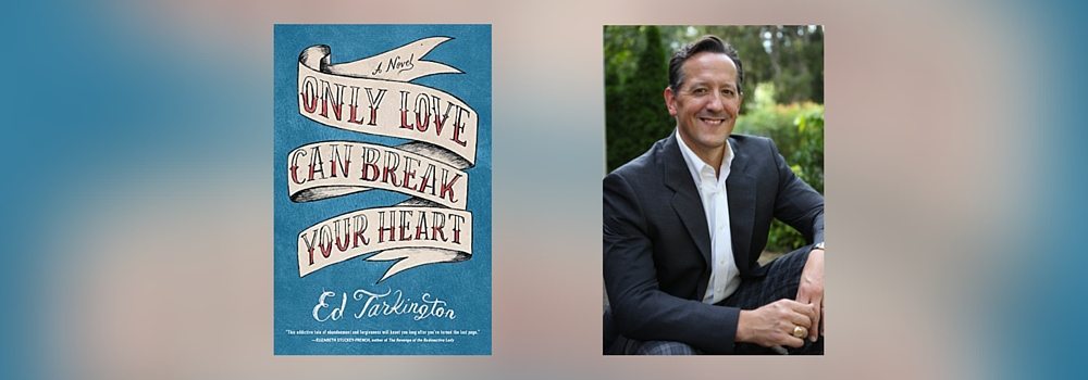 Interview with Ed Tarkington, Author of Only Love Can Break Your Heart
