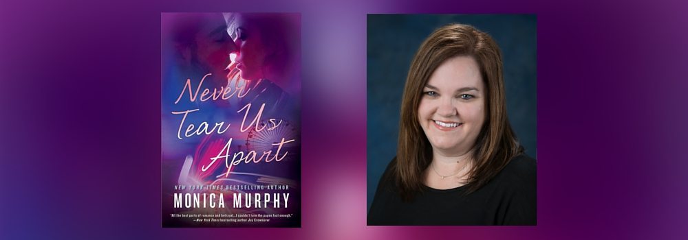 Interview with Monica Murphy, Author of Never Tear Us Apart
