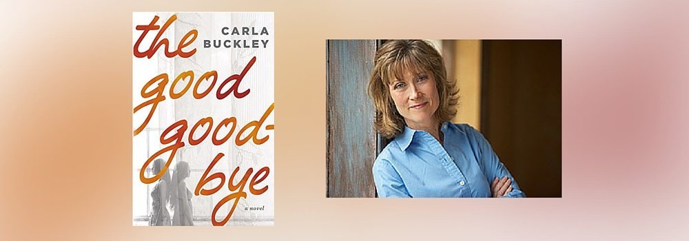 Interview with Carla Buckley, Author of The Good Goodbye
