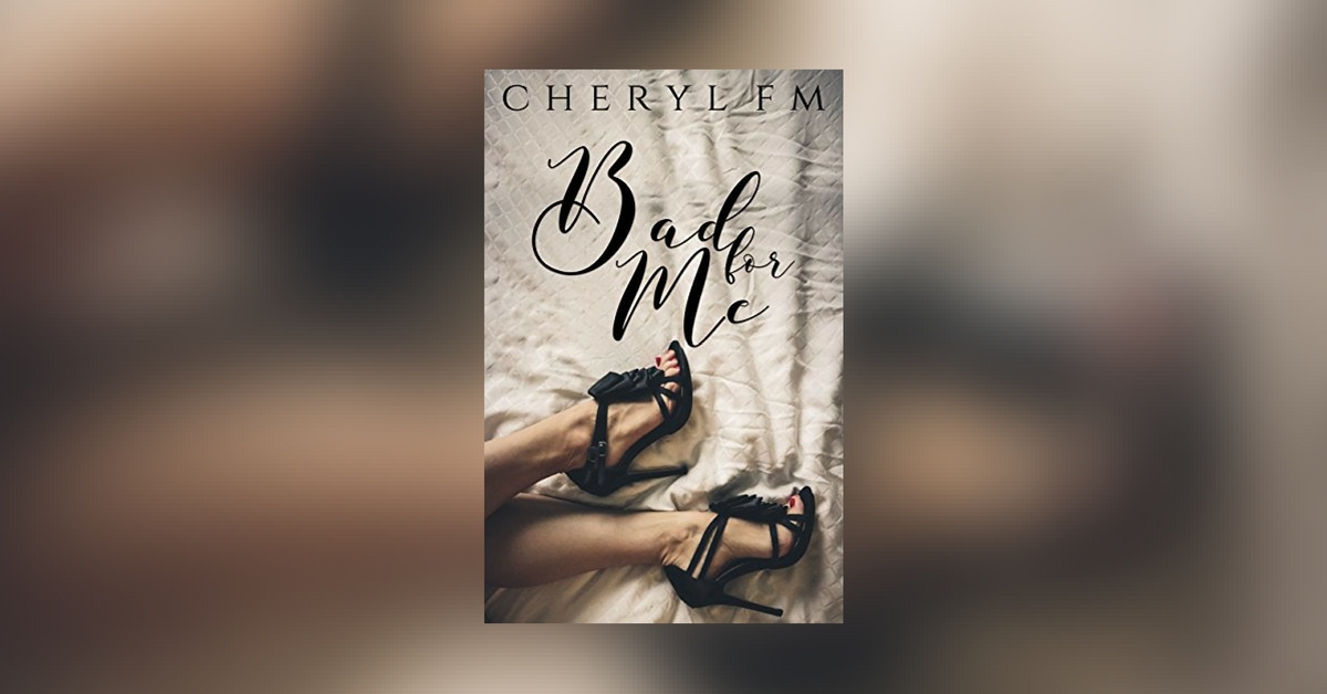 Interview with Cheryl F.M., Author of Bad For Me