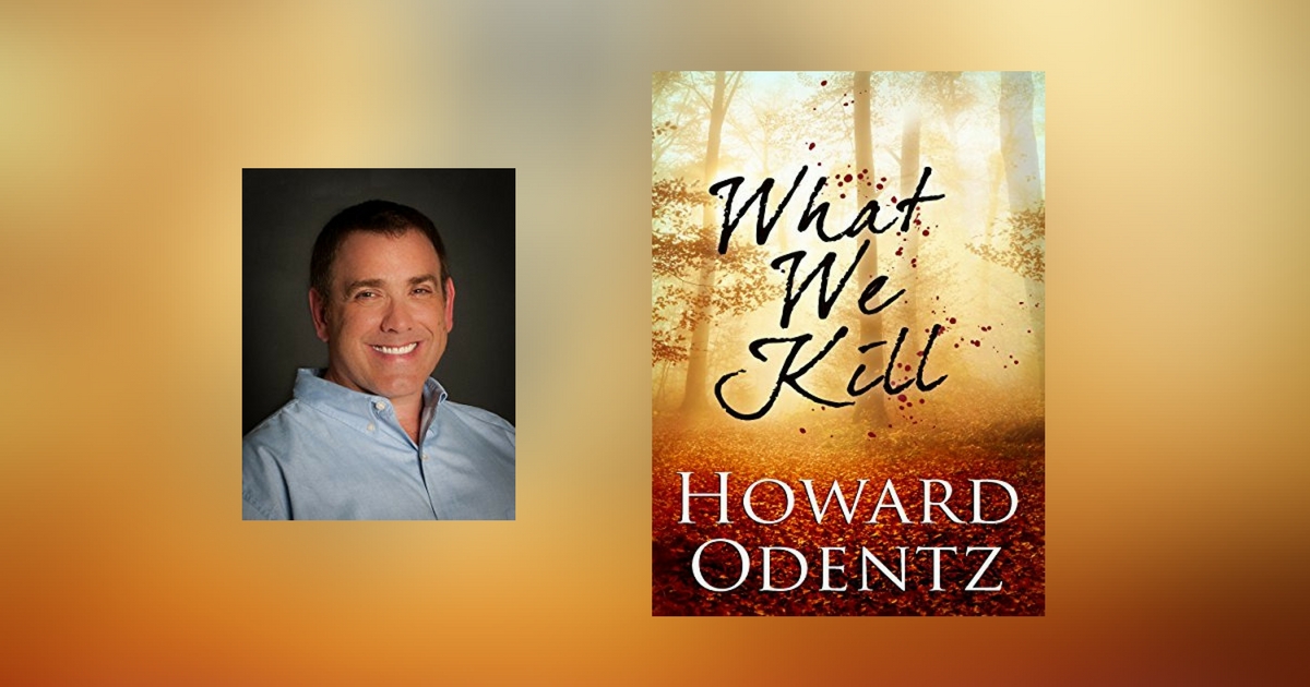 Interview with Howard Odentz, author of What We Kill