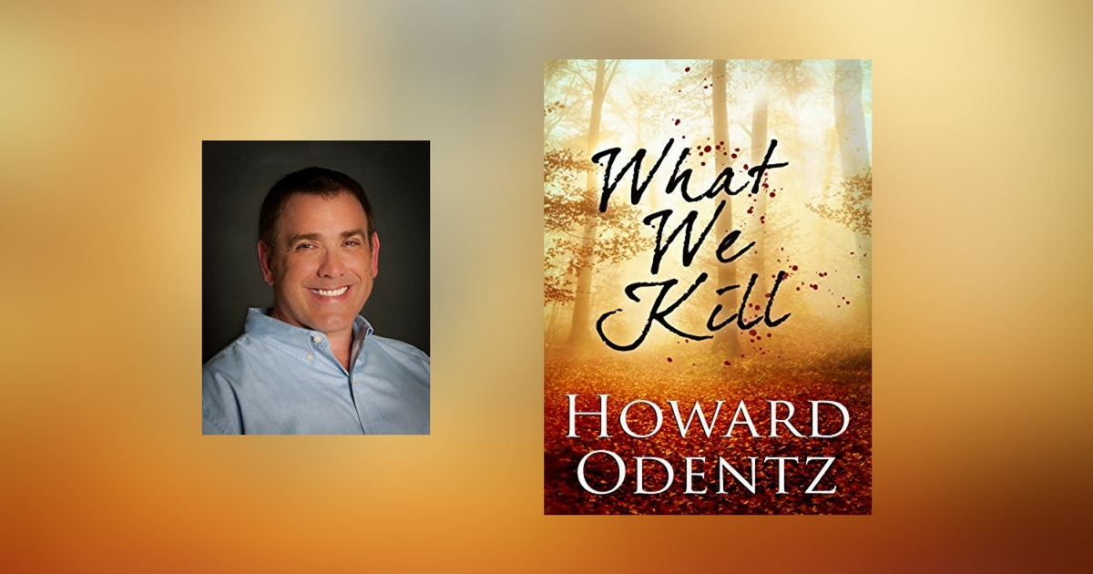 Interview with Howard Odentz, author of What We Kill