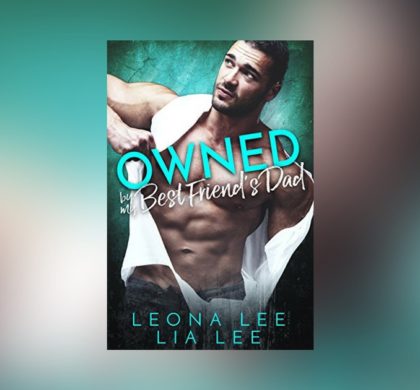 Interview with Leona Lee, author of Owned By My Best Friend’s Dad