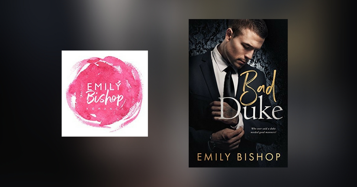The Story Behind Bad Duke by Emily Bishop