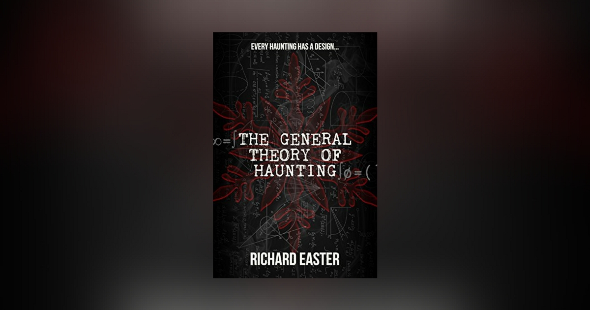 Interview with Richard Easter, author of The General Theory of Haunting
