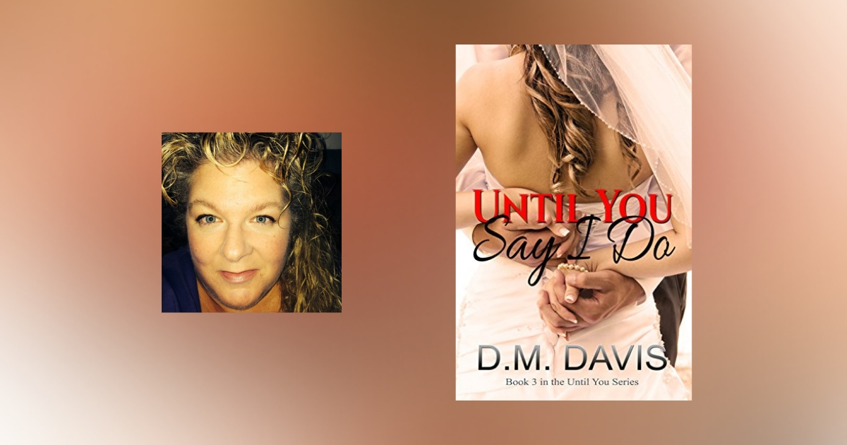 Interview with D.M. Davis, author of Until You Say I Do