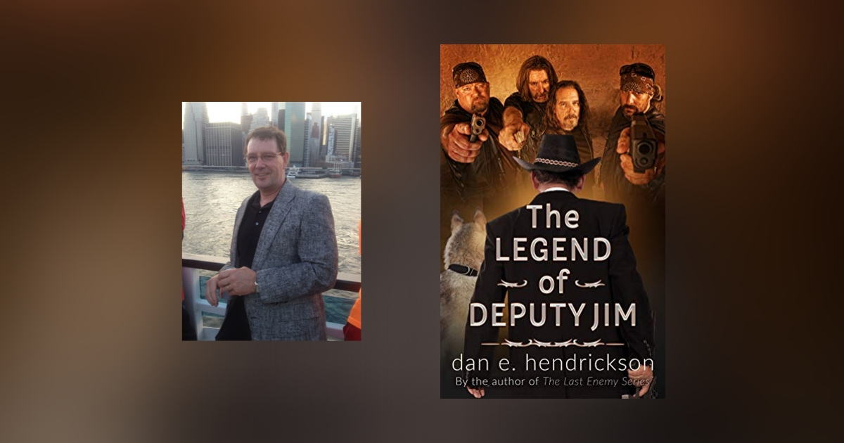 Interview with Dan E. Hendrickson, Author of The Legend of Deputy Jim