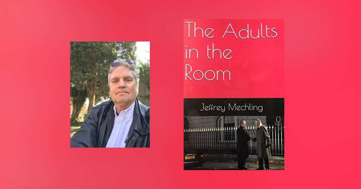 Interview with Jeffrey Mechling, Author of The Adults in the Room
