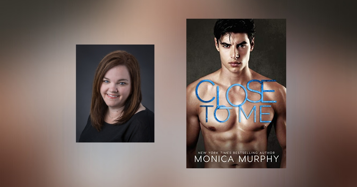 The Story Behind Close to Me by Monica Murphy