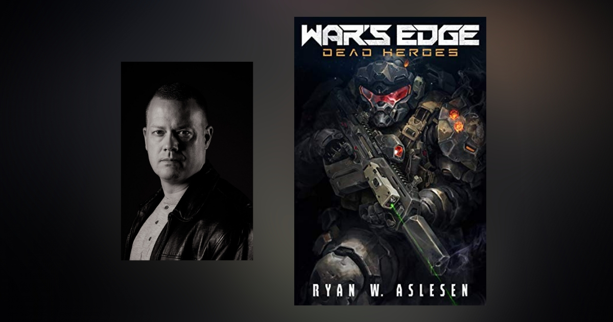 Interview with Ryan W. Aslesen, Author of War’s Edge: Dead Heroes