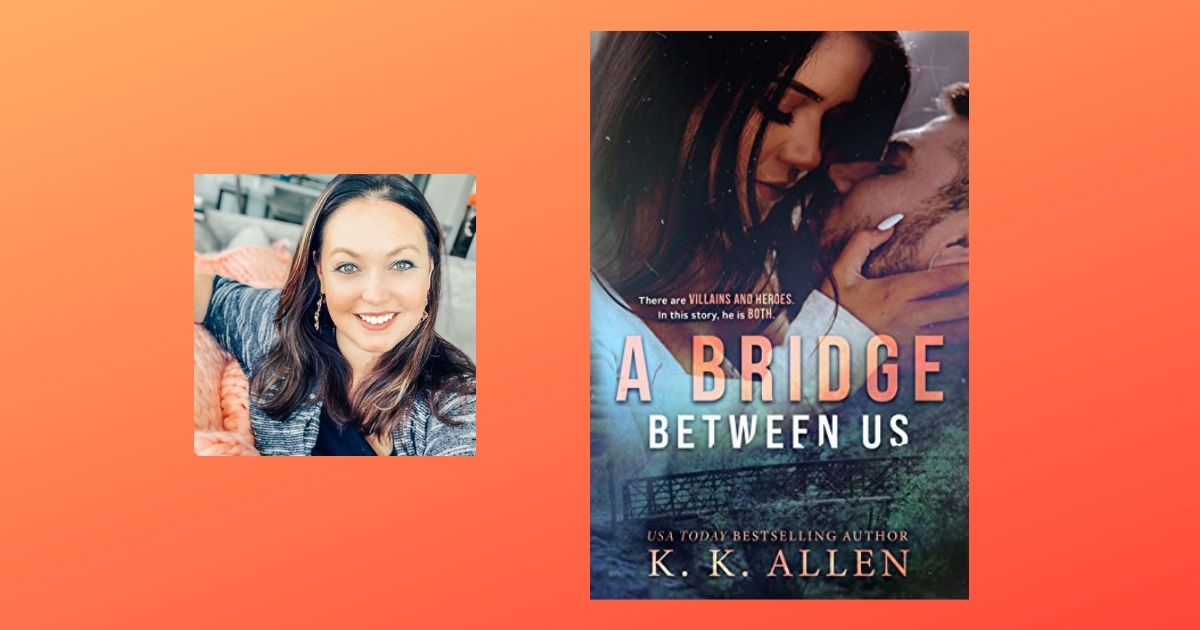 The Story Behind A Bridge Between Us by K.K. Allen