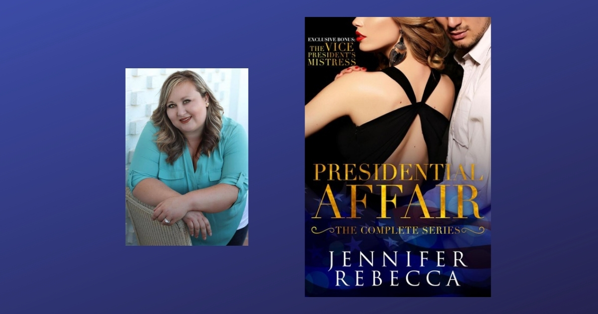 Interview with Jennifer Rebecca, Author of The Complete Presidential Affair Series