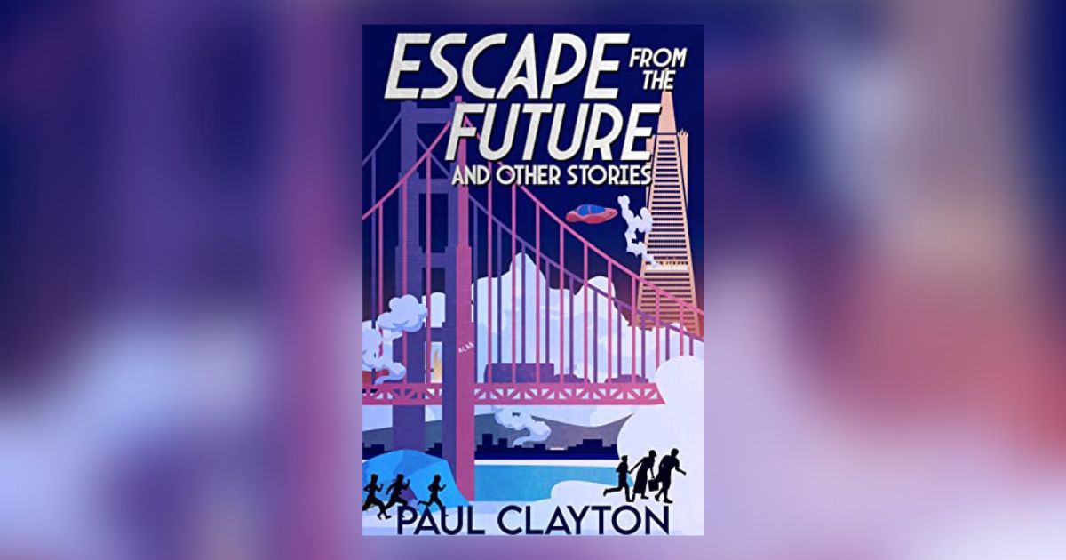 Interview with Paul Clayton, Author of Escape From the Future and Other Stories