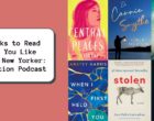 Books to Read if You Like The New Yorker: Fiction Podcast