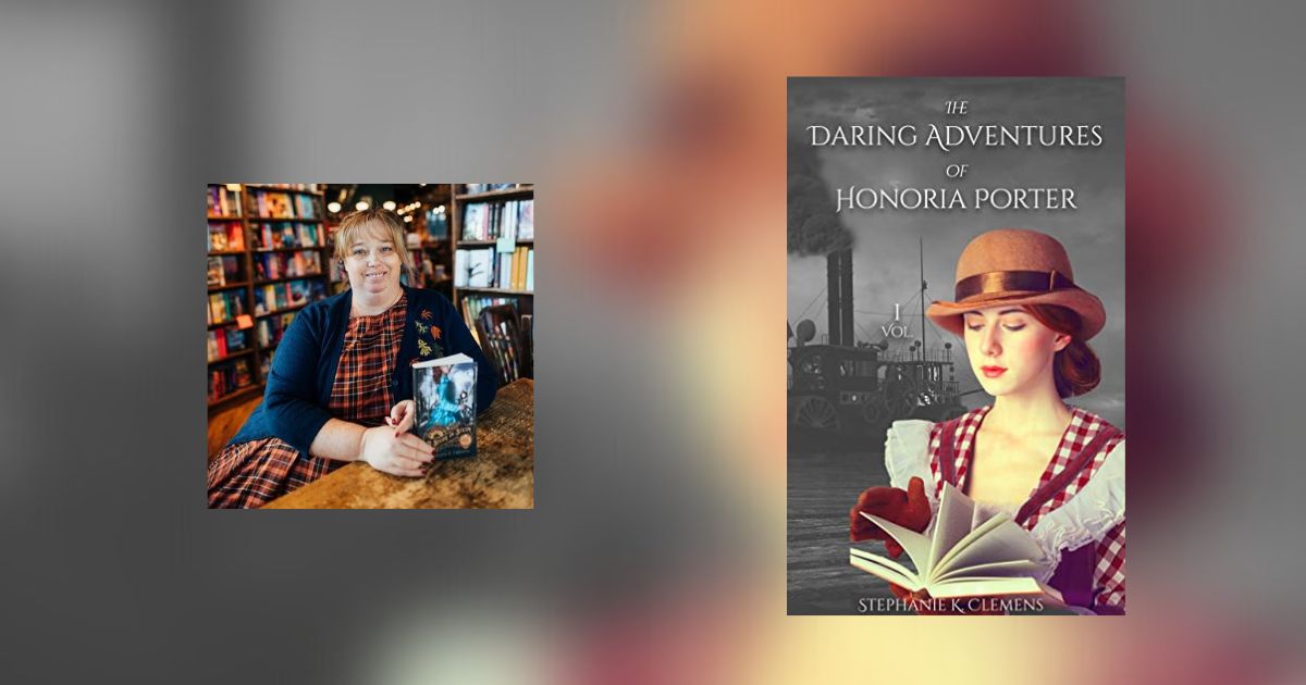 Interview with Stephanie K. Clemens, Author of The Daring Adventures of Honoria Porter