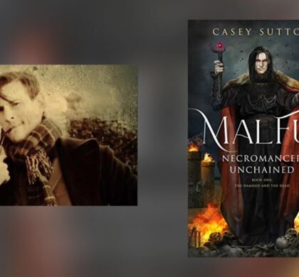 Interview with Casey Sutton, Author of Malfus: Necromancer Unchained