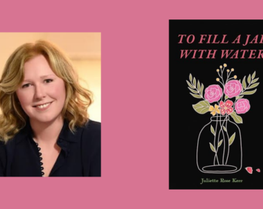Interview with Juliette Rose Kerr, Author of To Fill A Jar With Water