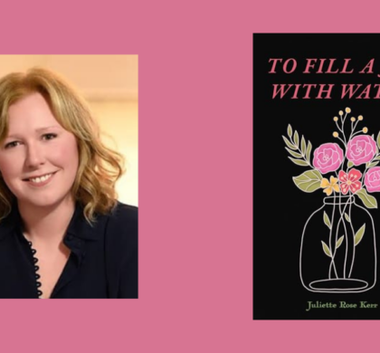 Interview with Juliette Rose Kerr, Author of To Fill A Jar With Water