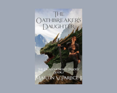 Interview with Martin Parece, Author of The Oathbreaker’s Daughter (The Dragonknight Trilogy Book 1)