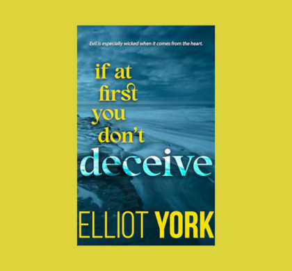 Interview with Elliot York, Author of If At First You Don’t Deceive