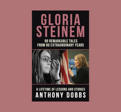 Interview with Anthony Dobbs, Author of Gloria Steinem: 90 Remarkable Tales from 90 Remarkable Years