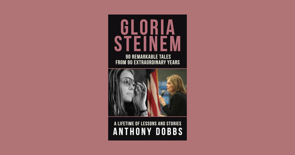 Interview with Anthony Dobbs, Author of Gloria Steinem: 90 Remarkable Tales from 90 Remarkable Years