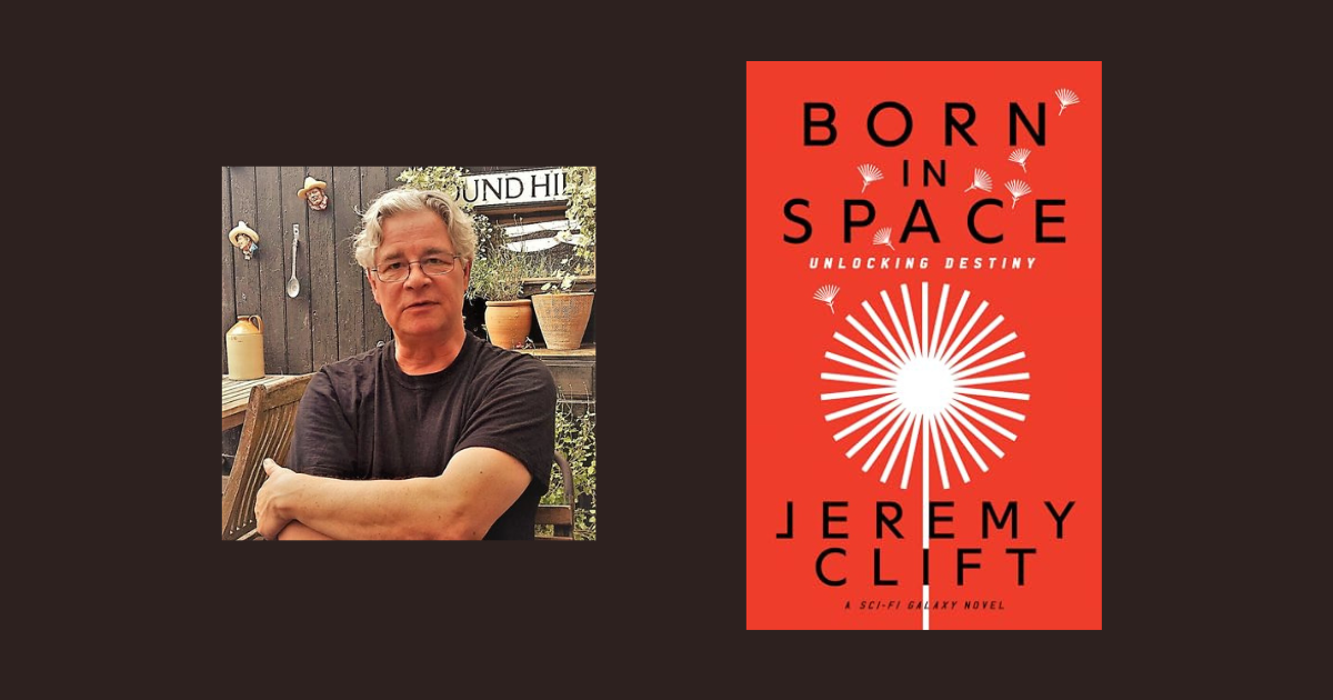 Interview with Jeremy Clift, Author of Born in Space: Unlocking Destiny (SciFi Galaxy Book 1)