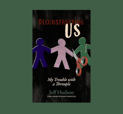 Interview with Jeff Hudson, Author of Deconstructing Us: My Trouble with a Throuple