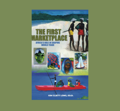 Interview with Dr. Kim Cliett Long, Author of The First Marketplace: Africa’s Role In Shaping World Trade