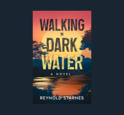 Interview with Reynold Starnes, Author of Walking in Dark Water